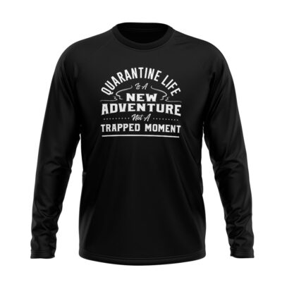 Quarantine Life Is A New Adventure Not A Trapped Moment Full sleeve T-Shirt Black